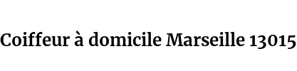 Coiffeur à domicile Marseille 13015